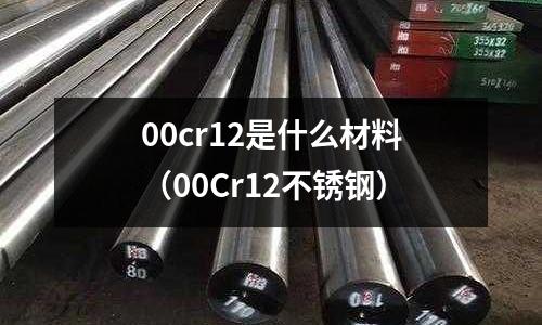 00cr12是什么材料(00Cr12不銹鋼)