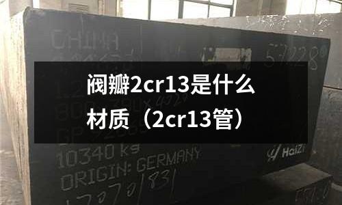 閥瓣2cr13是什么材質(zhì)(2cr13管)