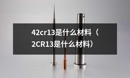 42cr13是什么材料(2CR13是什么材料)