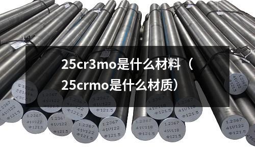 25cr3mo是什么材料（25crmo是什么材質(zhì)）