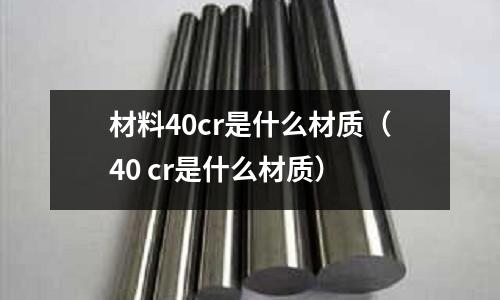 材料40cr是什么材質(40 cr是什么材質)