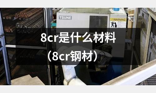 8cr是什么材料(8cr鋼材)