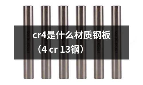 cr4是什么材質(zhì)鋼板（4 cr 13鋼）