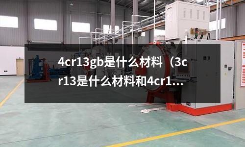 4cr13gb是什么材料（3cr13是什么材料和4cr14的區別）