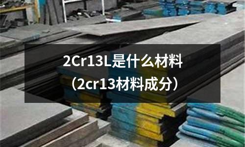 2Cr13L是什么材料（2cr13材料成分）