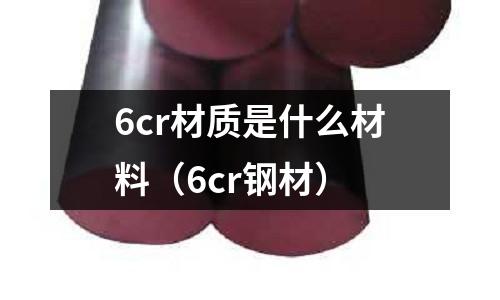6cr材質是什么材料（6cr鋼材）