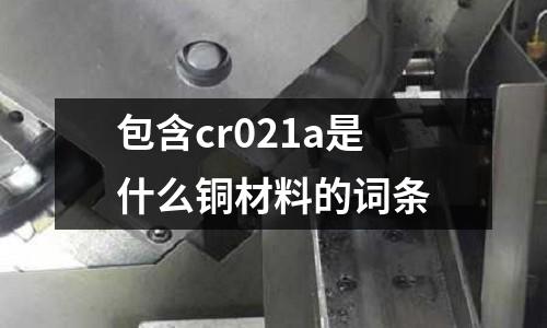 包含cr021a是什么銅材料的詞條