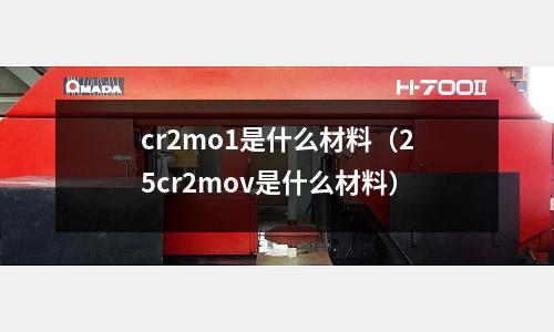 cr2mo1是什么材料（25cr2mov是什么材料）
