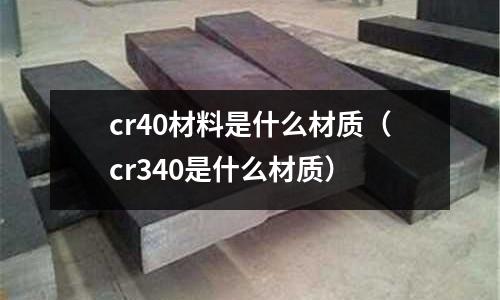 cr40材料是什么材質(cr340是什么材質)