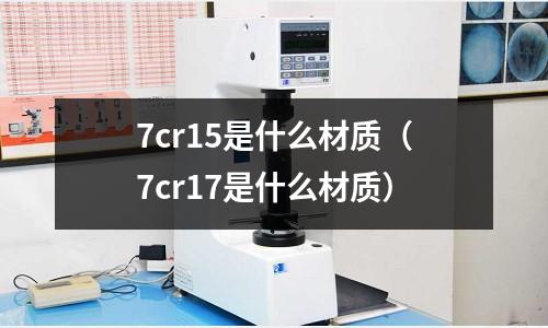 7cr15是什么材質(7cr17是什么材質)