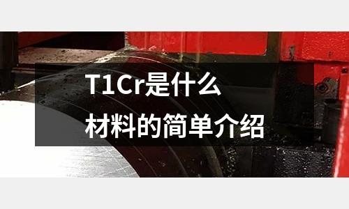 T1Cr是什么材料的簡單介紹