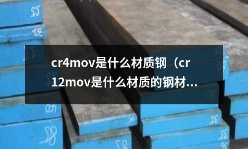 cr4mov是什么材質鋼(cr12mov是什么材質的鋼材)