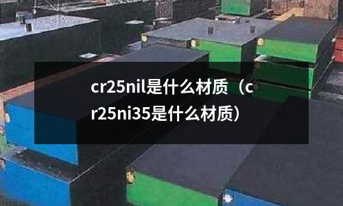 cr25nil是什么材質(cr25ni35是什么材質)