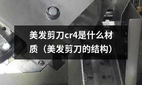 美發剪刀cr4是什么材質（美發剪刀的結構）