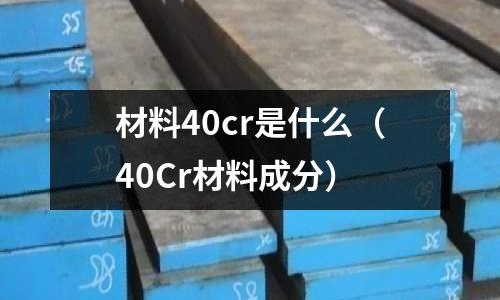 材料40cr是什么（40Cr材料成分）