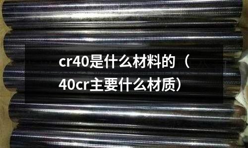 cr40是什么材料的(40cr主要什么材質)