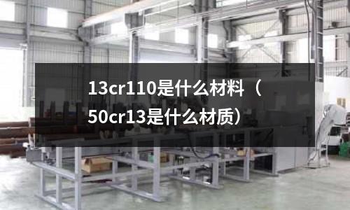 13cr110是什么材料（50cr13是什么材質）