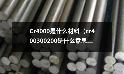 Cr4000是什么材料（cr400300200是什么意思）