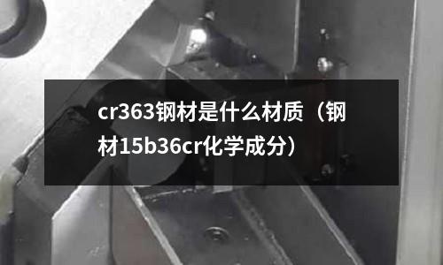 cr363鋼材是什么材質（鋼材15b36cr化學成分）