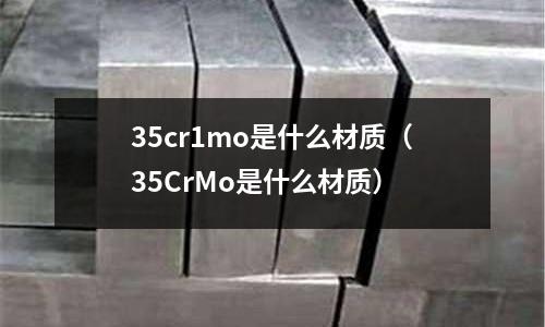 35cr1mo是什么材質(35CrMo是什么材質)