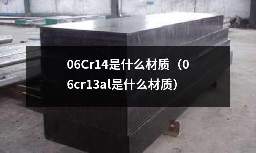 06Cr14是什么材質(06cr13al是什么材質)