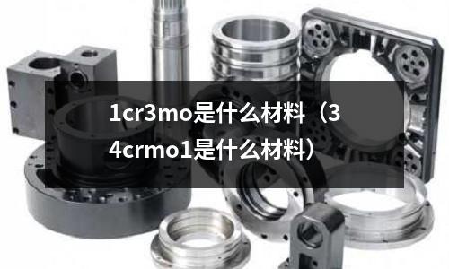 1cr3mo是什么材料(34crmo1是什么材料)