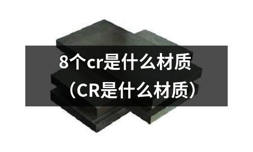 8個cr是什么材質(CR是什么材質)