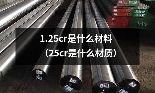 1.25cr是什么材料(25cr是什么材質)
