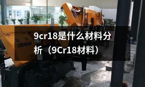 9cr18是什么材料分析(9Cr18材料)