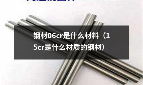 鋼材06cr是什么材料(15cr是什么材質的鋼材)