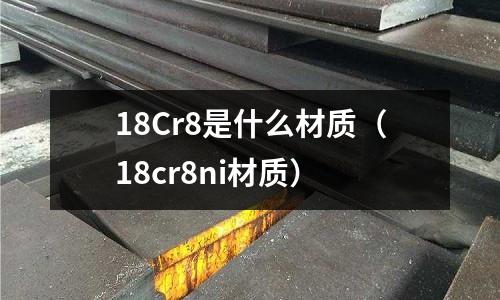 18Cr8是什么材質(18cr8ni材質)