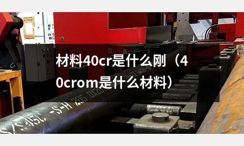 材料40cr是什么剛(40crom是什么材料)