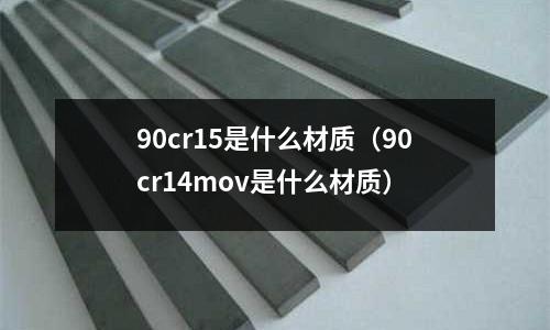 90cr15是什么材質(90cr14mov是什么材質)