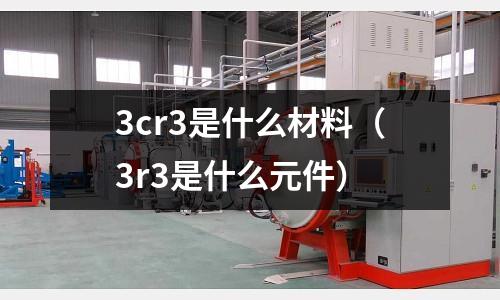 3cr3是什么材料（3r3是什么元件）