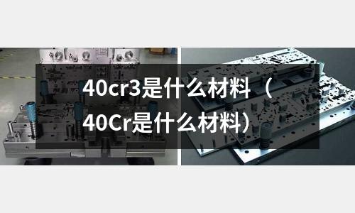 40cr3是什么材料（40Cr是什么材料）