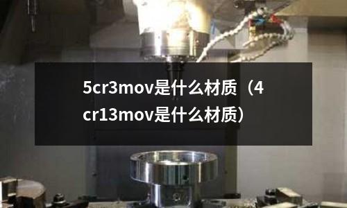 5cr3mov是什么材質（4cr13mov是什么材質）