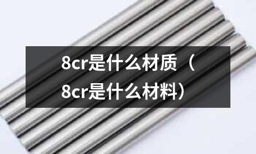 8cr是什么材質(8cr是什么材料)
