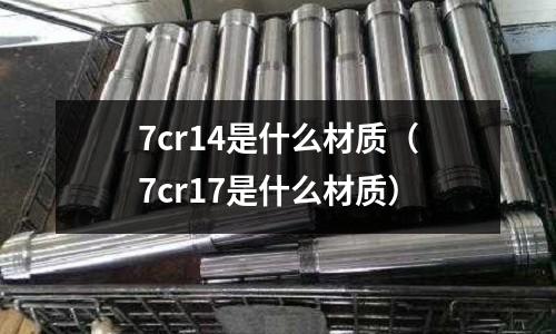 7cr14是什么材質(zhì)(7cr17是什么材質(zhì))