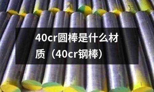 40cr圓棒是什么材質(40cr鋼棒)