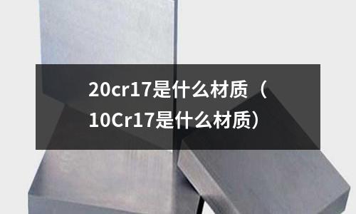 20cr17是什么材質(10Cr17是什么材質)