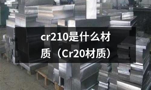 cr210是什么材質(Cr20材質)