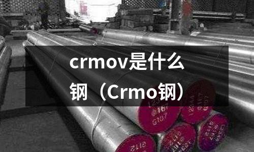 crmov是什么鋼（Crmo鋼）