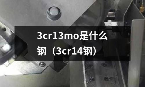 3cr13mo是什么鋼(3cr14鋼)