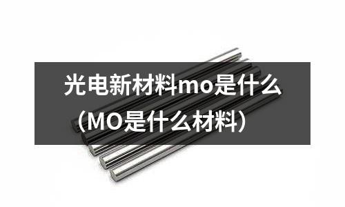 光電新材料mo是什么（MO是什么材料）