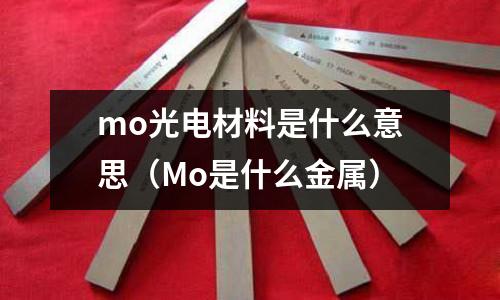 mo光電材料是什么意思(Mo是什么金屬)