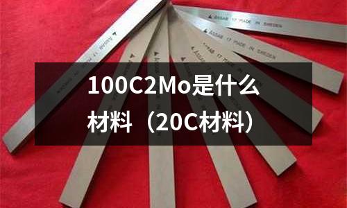 100C2Mo是什么材料(20C材料)