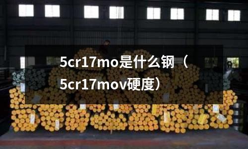 5cr17mo是什么鋼（5cr17mov硬度）