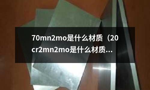 70mn2mo是什么材質(20cr2mn2mo是什么材質)