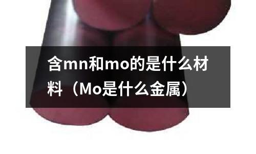 含mn和mo的是什么材料（Mo是什么金屬）