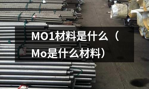 MO1材料是什么(Mo是什么材料)